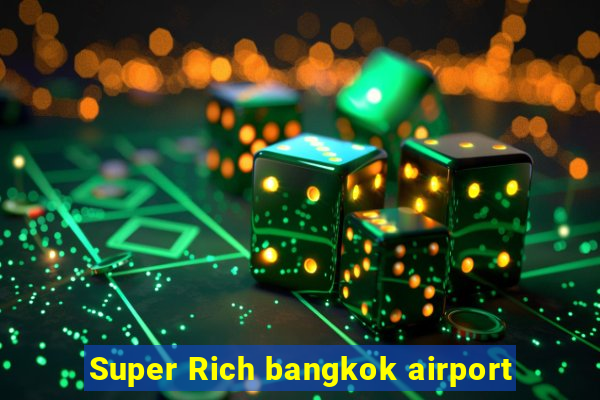 Super Rich bangkok airport